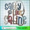 Salty Like Saline PNG, Nurse PNG, Nurse Life Sublimation 3 1 copy 6