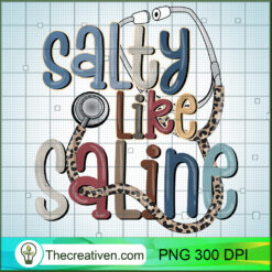 Salty Like Saline PNG, Nurse PNG, Nurse Life Sublimation