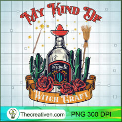 My Kind Of Witch Craft PNG, Tequila PNG, Cowboy Sublimation