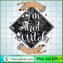 I'm That Witch PNG, Witches PNG, Halloween Sublimation