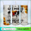 Gas Prices Are About To Have M Tumbler Wrap Download
