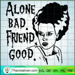 Alone Bad Friend Good SVG, Bride Of Frankenstein SVG, Halloween SVG