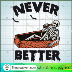 Never Better SVG, Funny Skeleton SVG, Halloween SVG