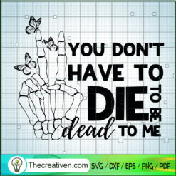 You Don't Have To Die To Be Dead To Me SVG Cut File fo Design 119510