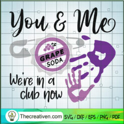 You And Me We're In A Club Now SVG, Party SVG, Grape Soda SVG