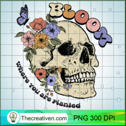 Bloom Where You Are Planted PNG, Floral Skull PNG, Skull Sublimation
