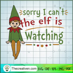 Sorry I Can't Elf Is Watching SVG Cut File for Cricut & Silhouette