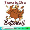 I Came In Like Butterball SVG, Turkey SVG, Funny Thanksgiving Day SVG