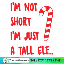 I'm Not Short I'm Just A Tall Elf SVG, Christmas Candy SVG, Quotes SVG