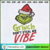 Grinch Don't Steal My Vibe E Embroidery Design 3 Grinch Don't Steal My Vibe Embroidery Design