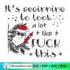 It's Beginning To Look A Lot Like Fuck This SVG, Funny Santa Claus SVG 3 Its Beginning To Look A Lot Like Fuck This SVG Funny Santa Claus SVG