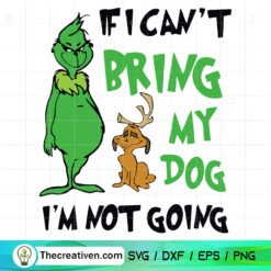 If I Can't Bring My Dog I'm Not Going SVG, Grinch Christmas SVG