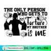 The Only Person Who Gets To Forture My Brother Is Me SVG, Wednesday Addams SVG