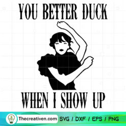 You Better Duck When I Show Up SVG, Wednesday Addams Dancing SVG