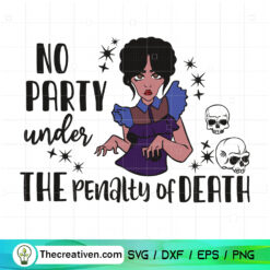 No Party Under The Penalty Of Death SVG, Wednesday Addams SVG
