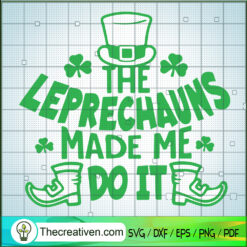 The Leprechauns Made Me Do It SVG, St.Patrick Days SVG