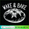 Wake And Bake SVG, Bread SVG