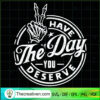 Have The Day You Deserve SVG, Trending SVG 2 Have The Day You Deserve SVG, Trending SVG