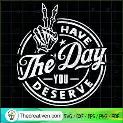 Have The Day You Deserve SVG, Trending SVG