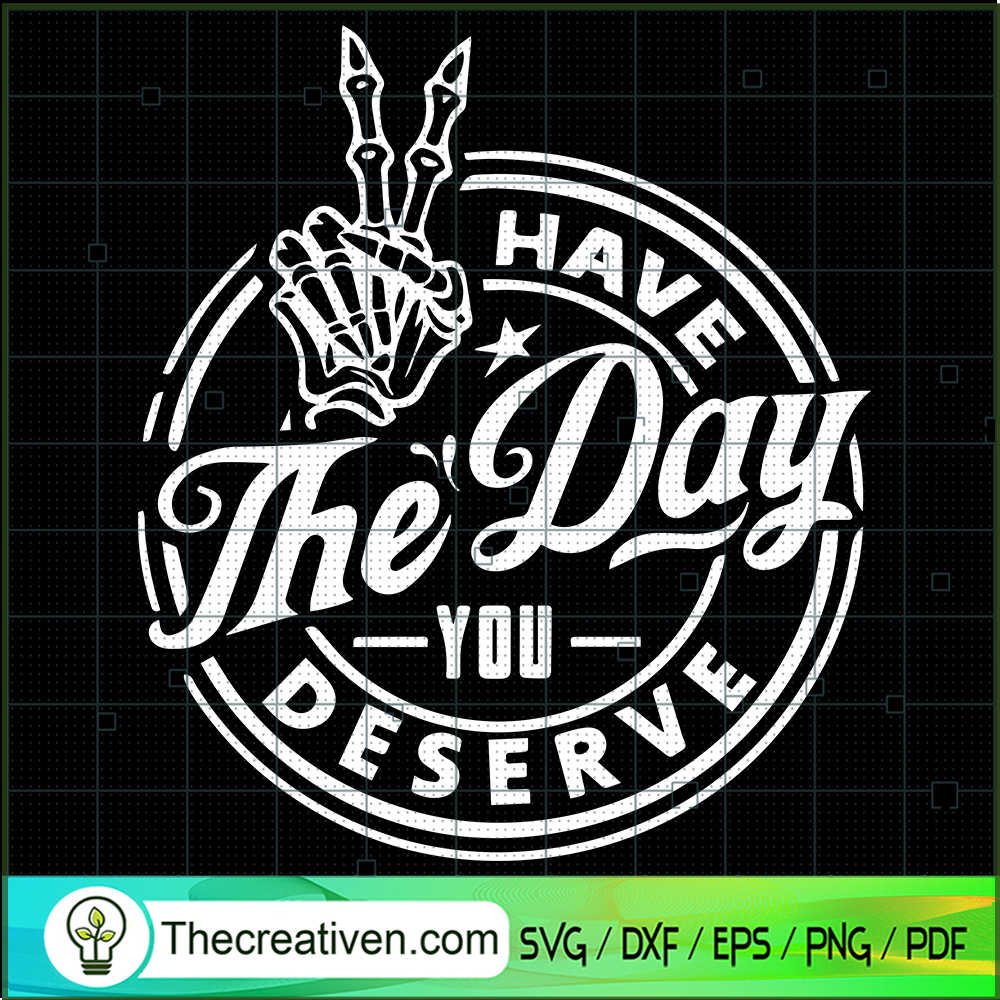Have The Day You Deserve SVG, Trending SVG 1 Have The Day You Deserve SVG, Trending SVG