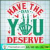 Have The Day You Deserve SVG, Skeleton Trending SVG