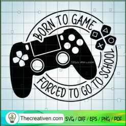 Born To Game SVG, Forced To Go To School SVG